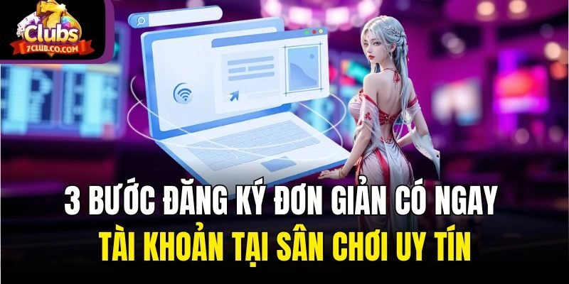 3 bước đăng ký đơn giản có ngay tài khoản tại sân chơi uy tín