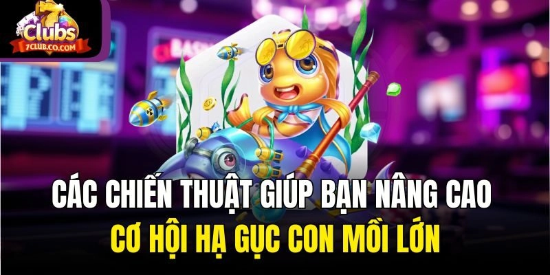 Các chiến thuật giúp bạn nâng cao cơ hội hạ gục con mồi lớn