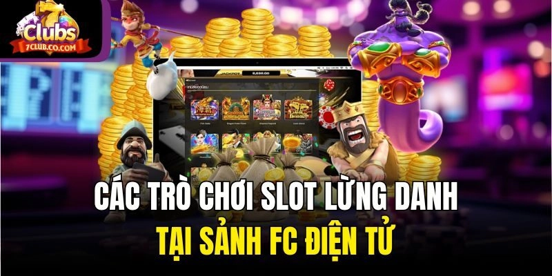 Các trò chơi slot lừng danh tại sảnh FC điện tử