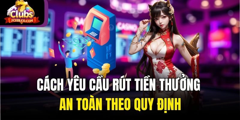 Cách yêu cầu rút tiền thưởng an toàn theo quy định