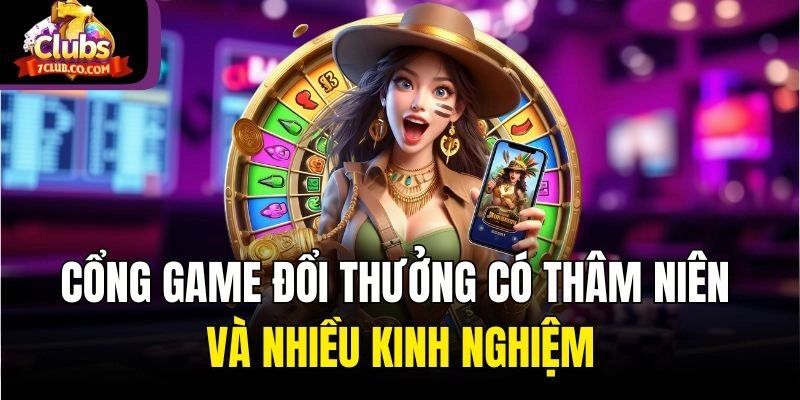 Cổng game đổi thưởng có thâm niên và nhiều kinh nghiệm