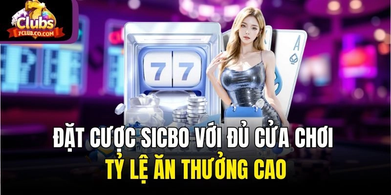 Đặt cược Sicbo với đủ cửa chơi tỷ lệ ăn thưởng cao