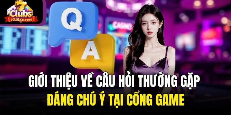 Giới thiệu về câu hỏi thường gặp đáng chú ý tại cổng game