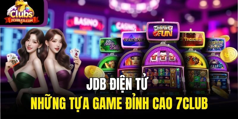 Những tựa game đỉnh cao nhất định phải thử tại JDB Điện tử