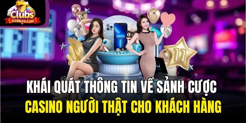 Khái quát thông tin về sảnh cược casino người thật