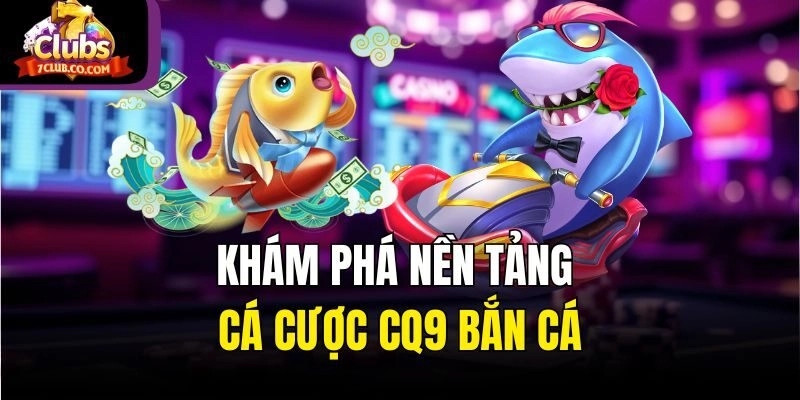 Khám phá nền tảng cá cược CQ9 bắn cá