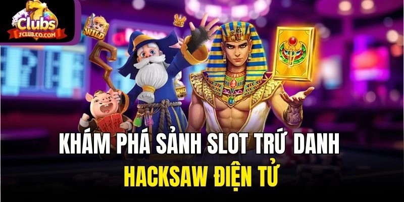 Khám phá sảnh slot trứ danh Hacksaw điện tử