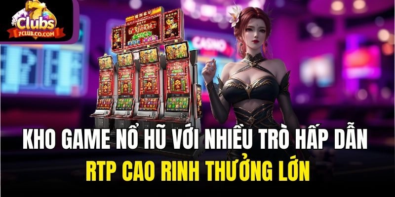 Kho game nổ hũ với nhiều trò hấp dẫn RTP cao rinh thưởng lớn
