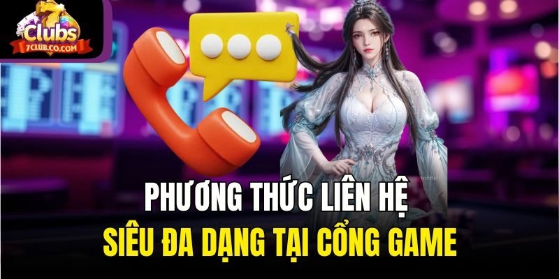 Phương thức liên hệ siêu đa dạng tại cổng game