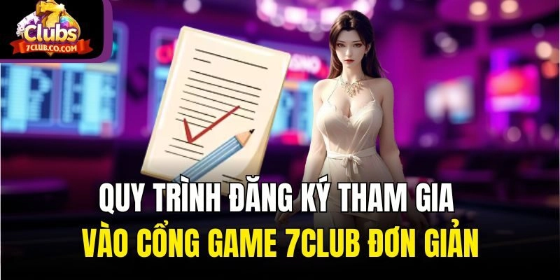 Quy trình đăng ký tham gia vào cổng game 7club đơn giản