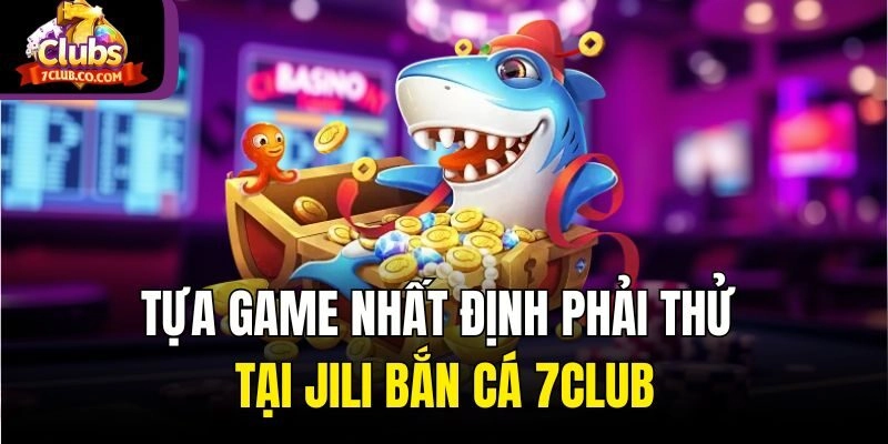 Một vài tựa game siêu hấp dẫn tại Jili bắn cá  