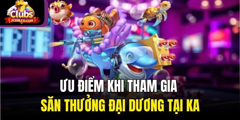 Ưu điểm khi tham gia săn thưởng đại dương tại KA